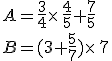 A=\frac{3}{4}\times  \,\frac{4}{5}+\frac{7}{5}\\B=(3+\frac{5}{7})\times  \,7